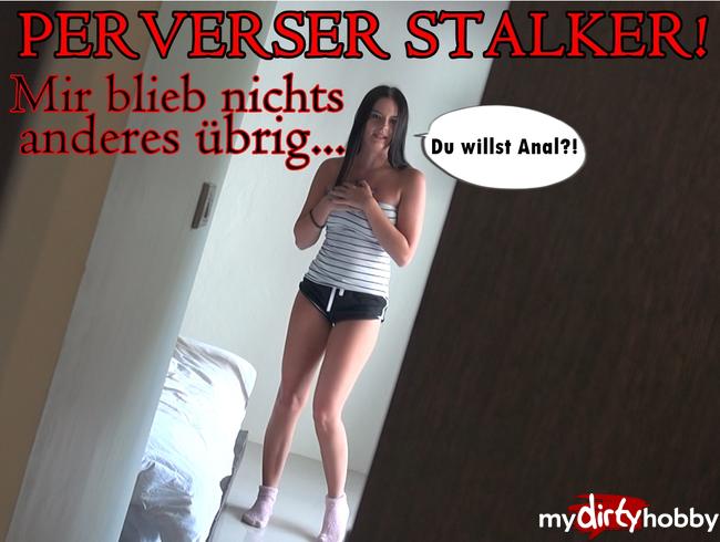 PERVERSER STALKER! Mir blieb nichts anderes übrig...